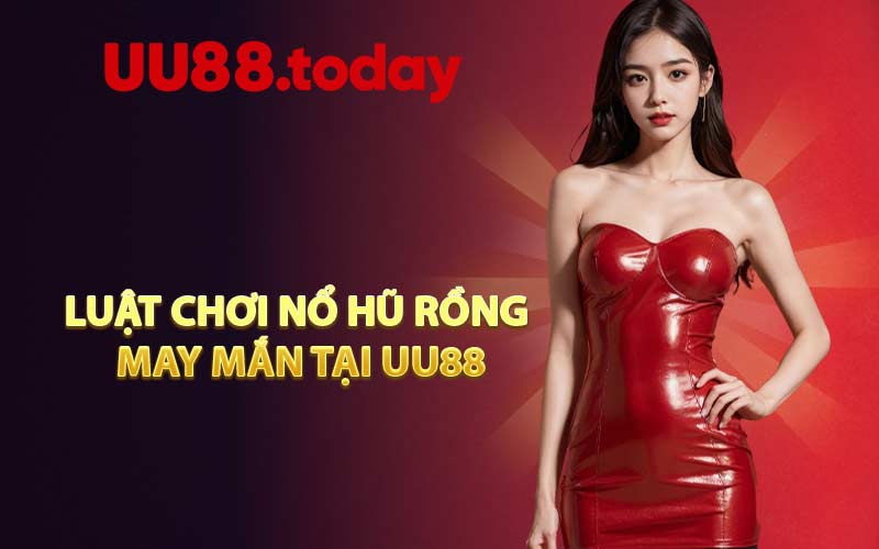 Luật chơi Nổ Hũ Rồng May Mắn tại UU88