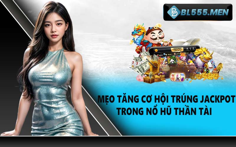 Mẹo Tăng Cơ Hội Trúng Jackpot Trong Nổ Hũ Thần Tài
