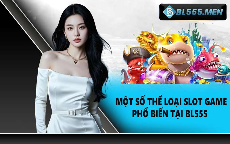 Một Số Thể Loại Slot Game Phổ Biến Tại BL555