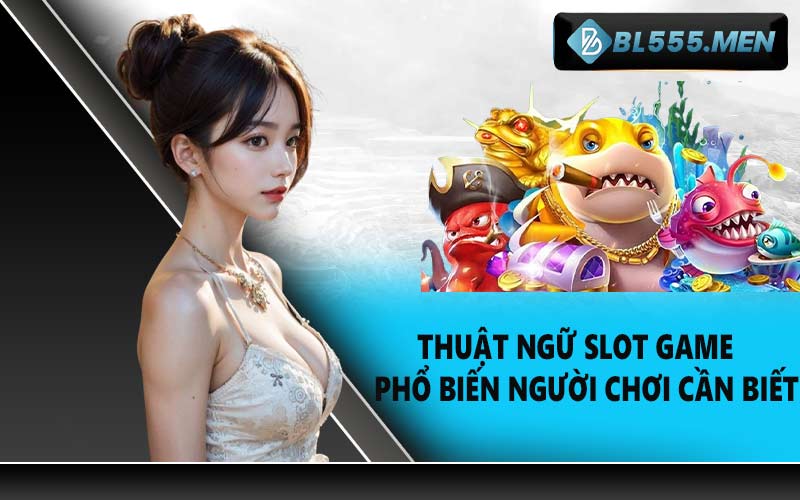 Thuật Ngữ Slot Game Phổ Biến Người Chơi Cần Biết