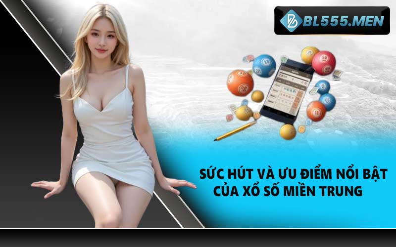 Sức hút và ưu điểm nổi bật của xổ số miền Trung
