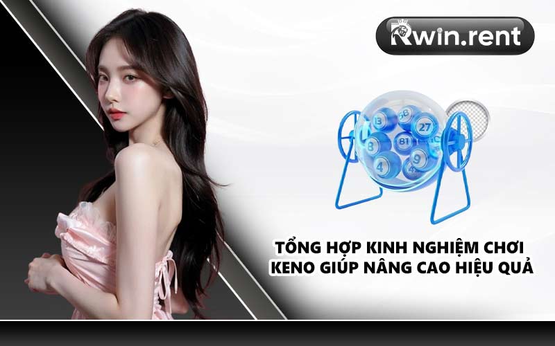 Tổng hợp kinh nghiệm chơi Keno giúp nâng cao hiệu quả