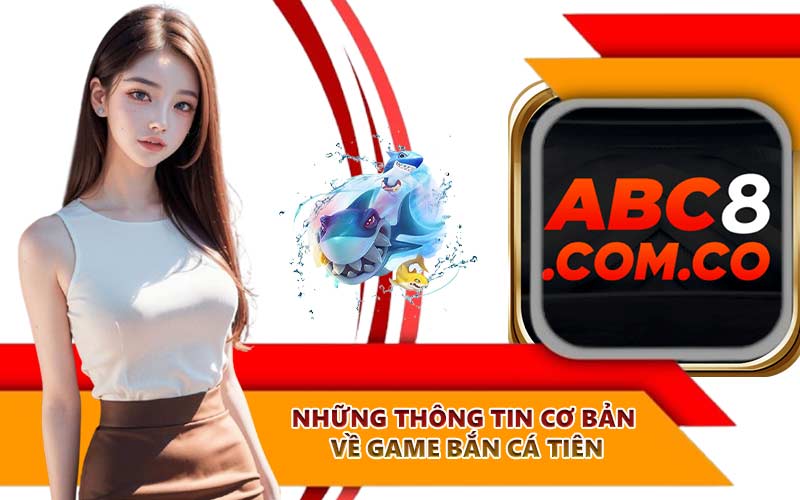 Những thông tin cơ bản về game bắn cá tiên