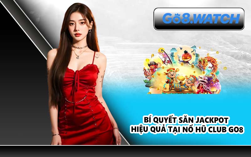 Bí quyết săn jackpot hiệu quả tại Nổ Hũ Club GO8