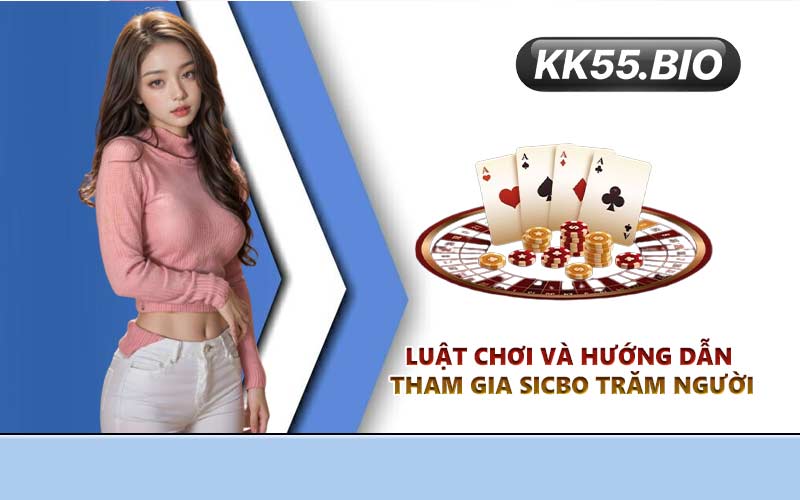 Luật chơi và hướng dẫn tham gia Sicbo Trăm Người