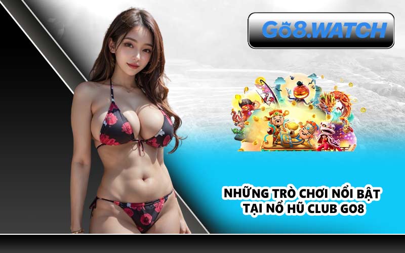Những trò chơi nổi bật tại Nổ Hũ Club GO8
