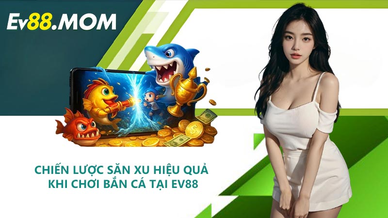 Chiến lược săn xu hiệu quả khi chơi bắn cá tại EV88