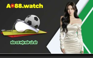 Kèo cơ hội kép là gì?